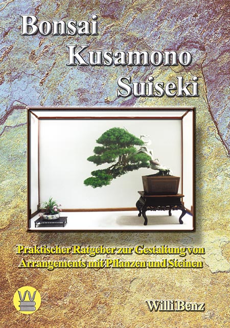 Bonsai Kusamono Suiseki – Ein praktischer Ratgeber zur Gestaltung von Arrangements mit Pflanzen und Steinen von Willi Benz