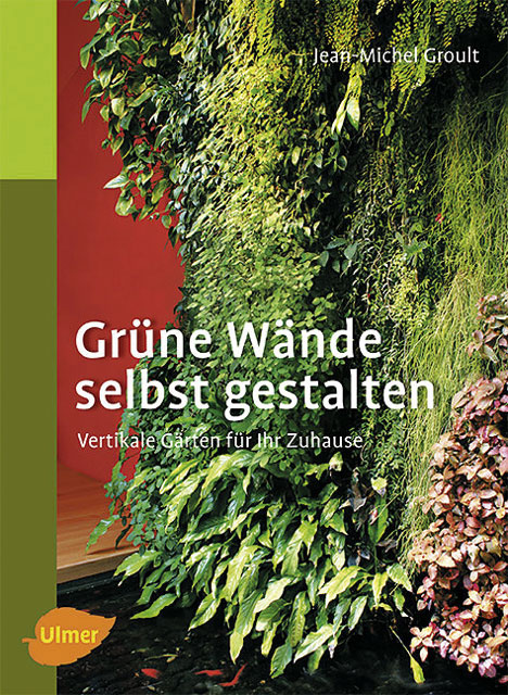 Grüne Wände selbst gestalten. Vertikale Gärten für Ihr Zuhause v. Jean-Michel Groult